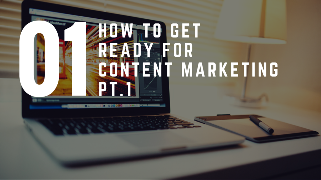 How To Get Ready For Content Marketing – Part 1