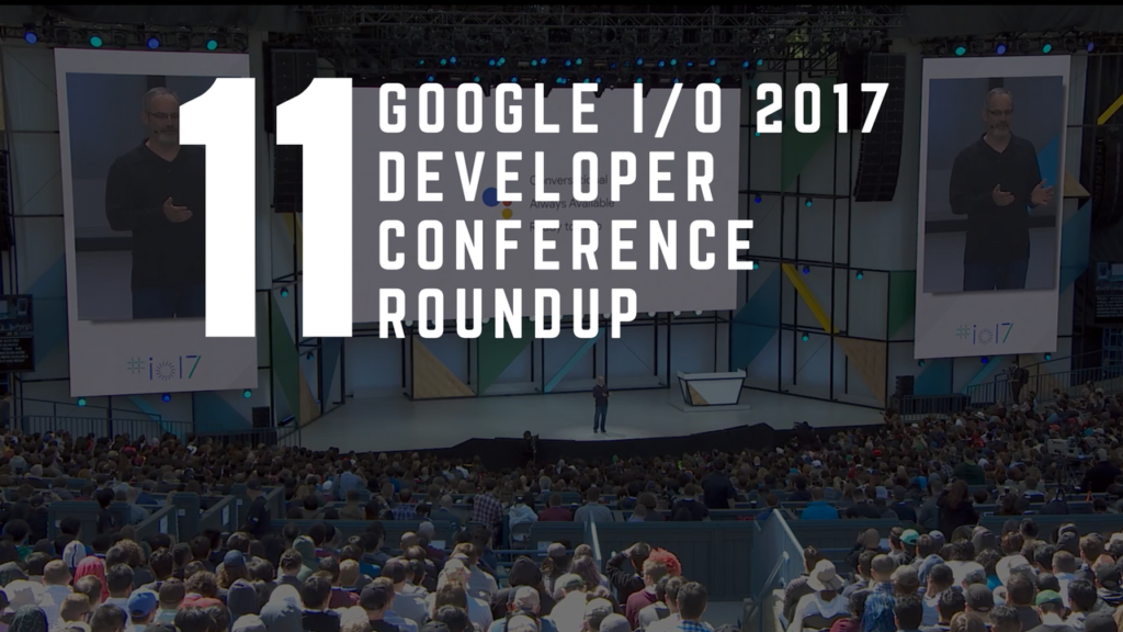 Google I/O 2017 Developer Conference Roundup