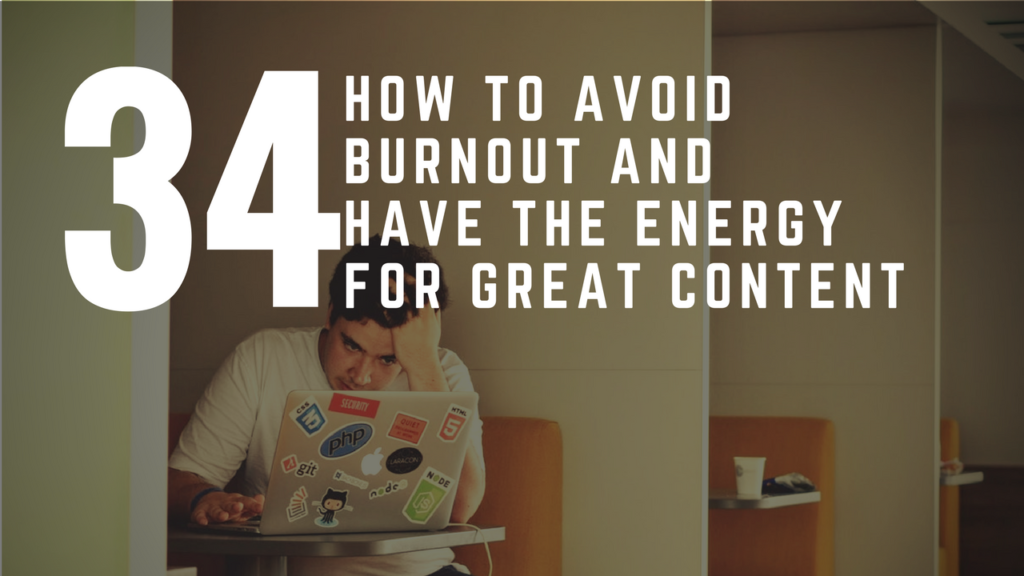 How To Avoid Burnout And Have The Energy To Create Great Content