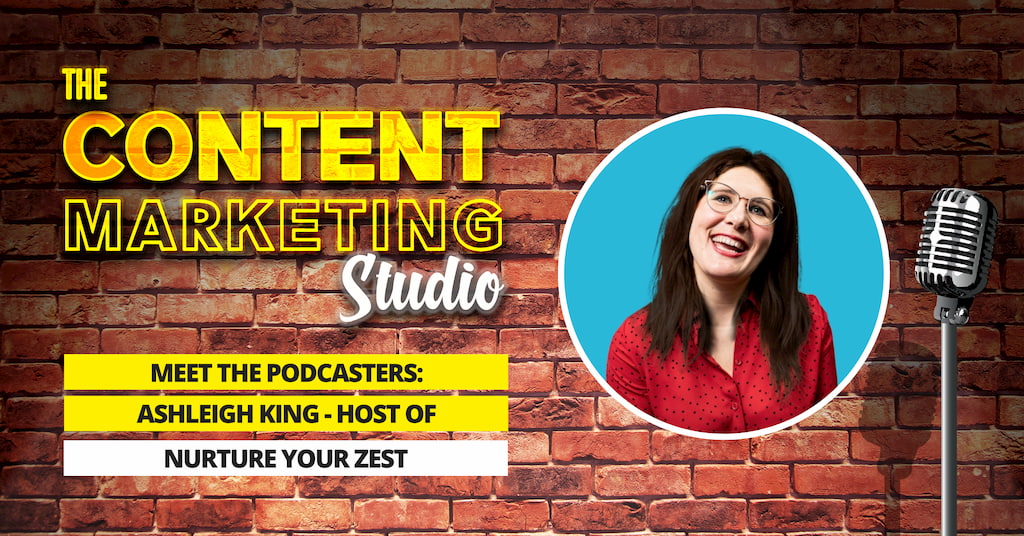 Meet The Podcasters - Ashleigh King Host of Nurture Your Zest on the Content Marketing Studio with Pascal Fintoni