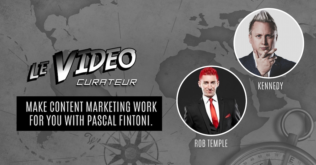 Le Video Curateur - Episode 2 - How To Make Content Marketing Work For You with Rob Temple, Kennedy and Pascal Fintoni.