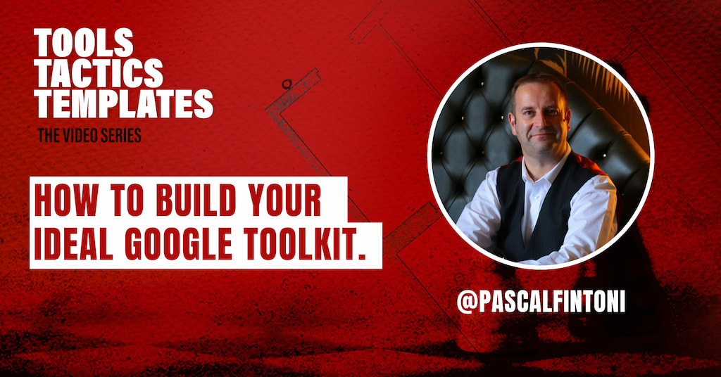 Tools Tactics & Templates - How To Build Your Ideal Google Toolkit With Pascal Fintoni